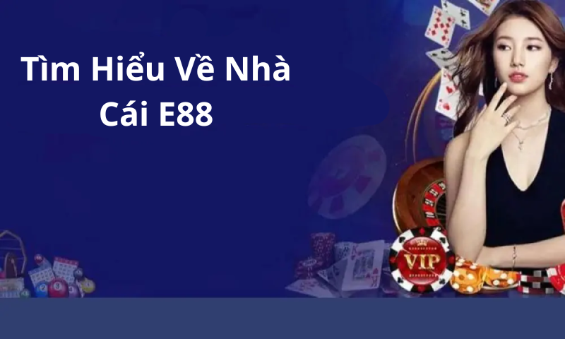 Tìm Hiểu Về Nhà Cái E88 