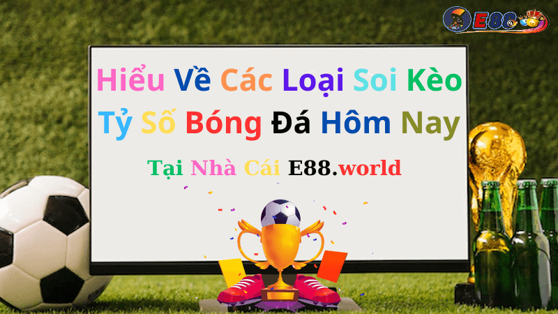 Soi Kèo Tỷ Số Bóng Đá Hôm Nay