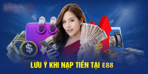 Các lời khuyên khi Nạp Tiền nhà cái e88