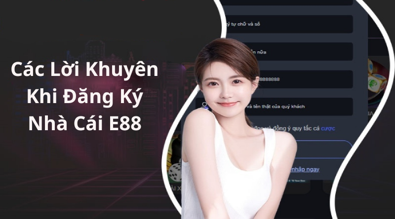 Các Lời Khuyên Khi Đăng Ký Nhà Cái E88