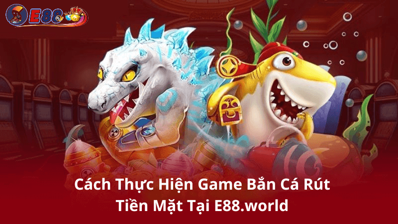 Game Bắn Cá Rút Tiền Mặt