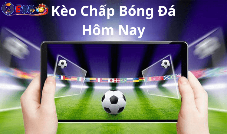 Kèo Chấp Bóng Đá Hôm Nay