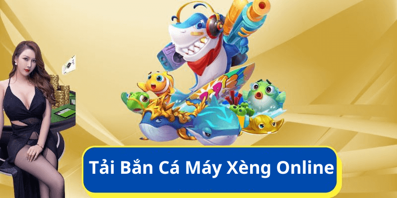 Tải Bắn Cá Máy Xèng Online