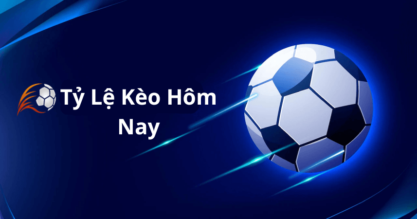 Tỷ Lệ Kèo Hôm Nay