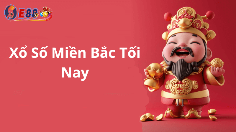 Xổ Số Miền Bắc Tối Nay