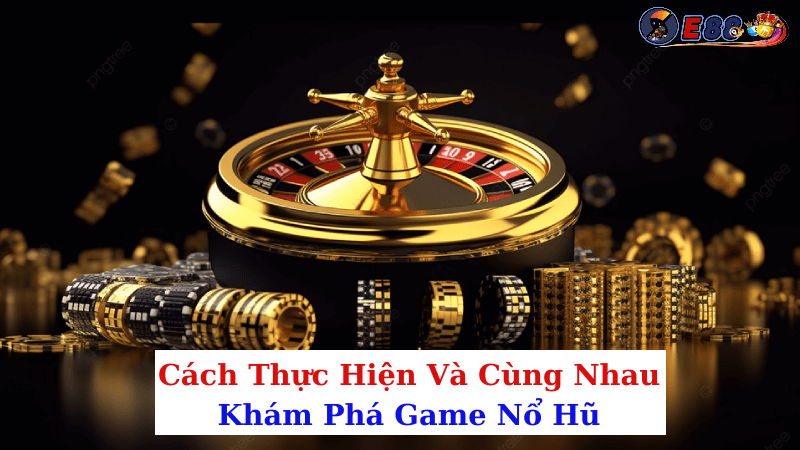 Khám Phá Game Nổ Hũ