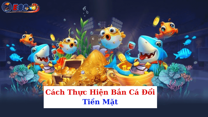 Bắn Cá Đổi Tiền Mặt