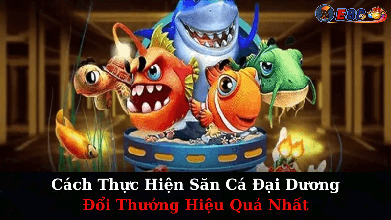 Săn Cá Đại Dương Đổi Thưởng