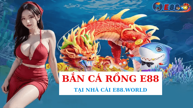 Bắn Cá Rồng E88